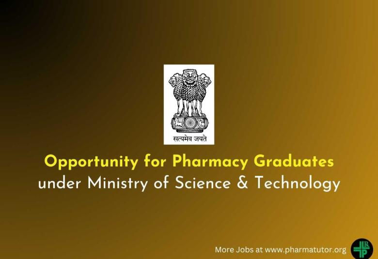 Opportunity for Pharmacy Graduates under Ministry of Science & Technology,