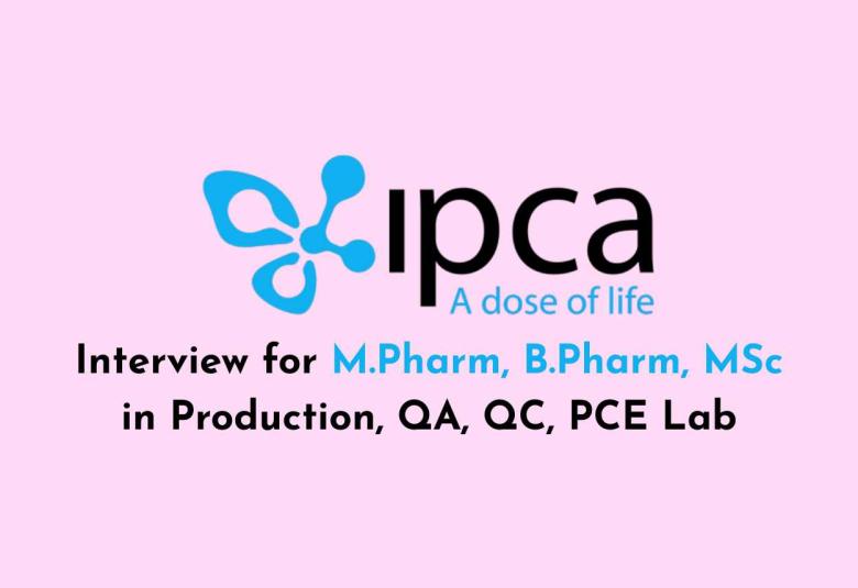 Interview for M.Pharm, B.Pharm, MSc in Production, QA, QC, PCE Lab at IPCA Laboratories