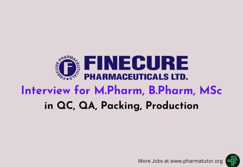 Interview for M.Pharm, B.Pharm, MSc in QC, QA, Packing, Production at Finecure Pharmaceuticals