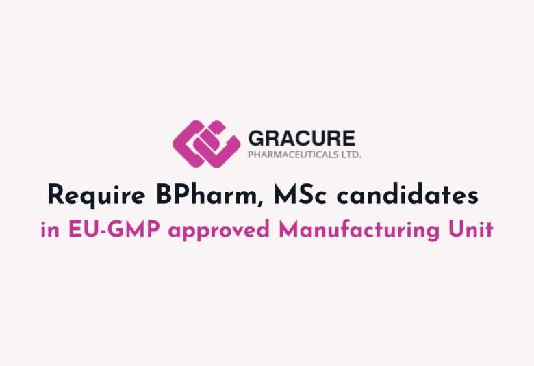 Require BPharm, MSc candidates in Gracure R&D and EU-GMP approved Manufacturing Unit