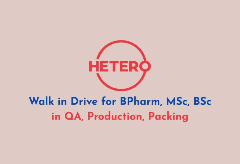 Walk in Drive for BPharm, MSc, BSc in QA, Production, Packing at Hetero