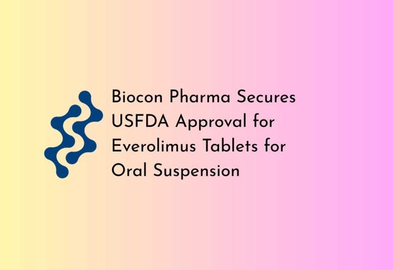 Biocon Pharma Secures USFDA Approval for Everolimus Tablets for Oral Suspension