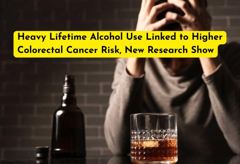 Heavy Lifetime Alcohol Use Linked to Higher Colorectal Cancer Risk, New Research Shows