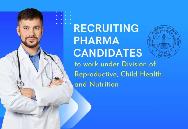ICMR Recruiting Pharma candidates to work under Division of Reproductive, Child Health and Nutrition