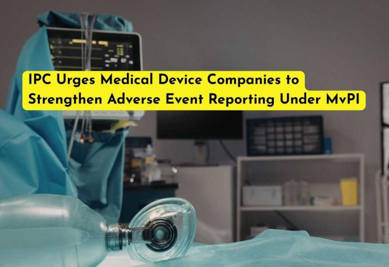 IPC Urges Medical Device Companies to Strengthen Adverse Event Reporting Under MvPI