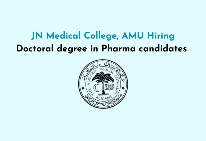 JN Medical College, AMU Hiring Doctoral degree in Pharma candidates