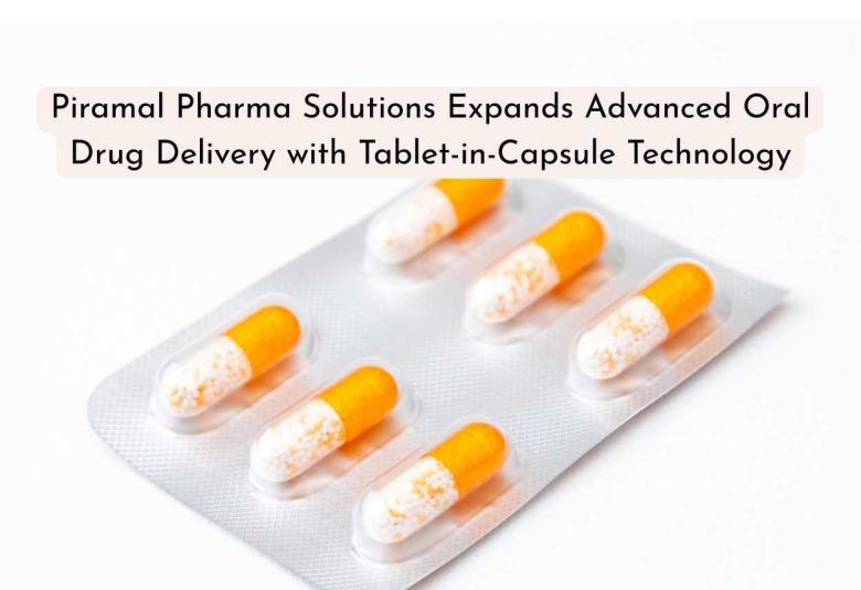 Piramal Pharma Solutions Expands Advanced Oral Drug Delivery with Tablet-in-Capsule Technology