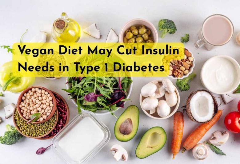 Vegan Diet May Cut Insulin Needs in Type 1 Diabetes