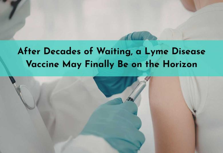 After Decades of Waiting, a Lyme Disease Vaccine May Finally Be on the Horizon