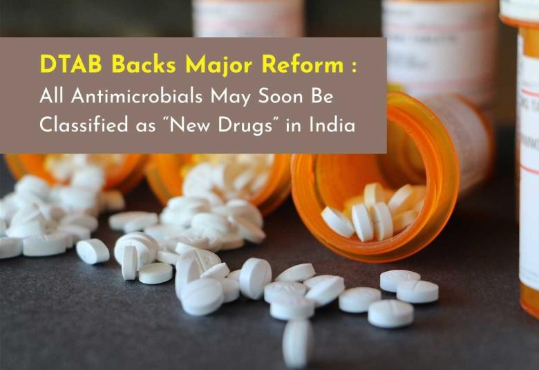 DTAB Backs Major Reform : All Antimicrobials May Soon Be Classified as New Drugs in India