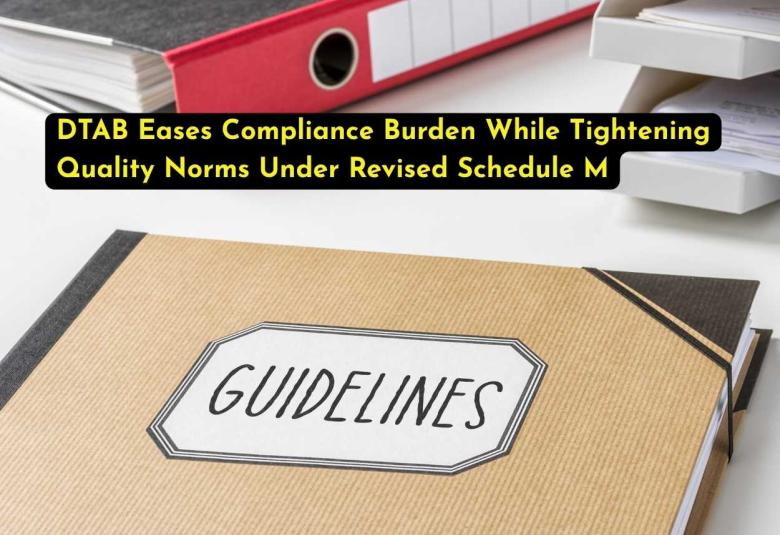 DTAB Eases Compliance Burden While Tightening Quality Norms Under Revised Schedule M