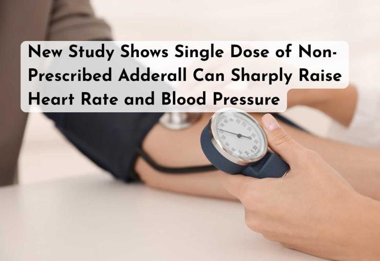 New Study Shows Single Dose of Non-Prescribed Adderall Can Sharply Raise Heart Rate and Blood Pressure
