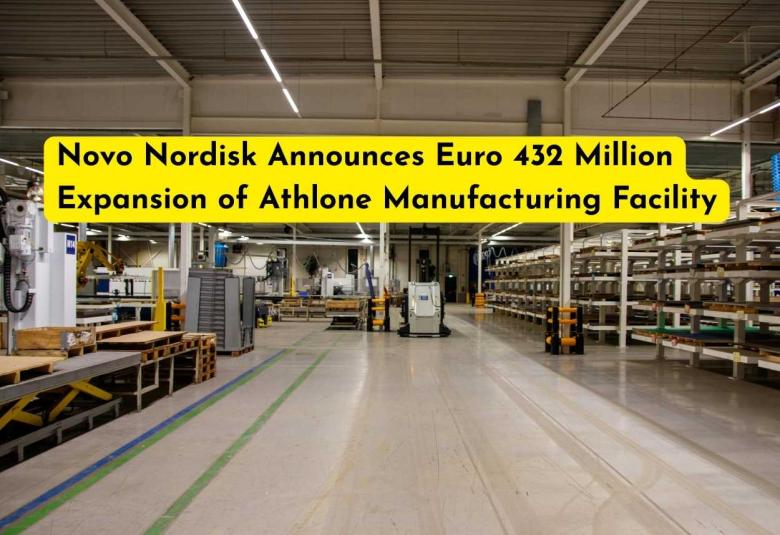 Novo Nordisk Announces Euro 432 Million Expansion of Athlone Manufacturing Facility