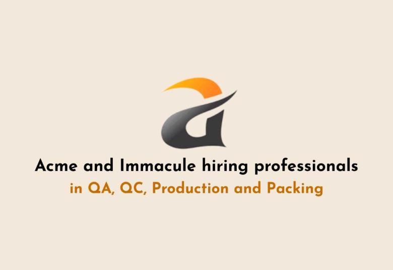 Acme and Immacule hiring professionals in QA, QC, Production and Packing