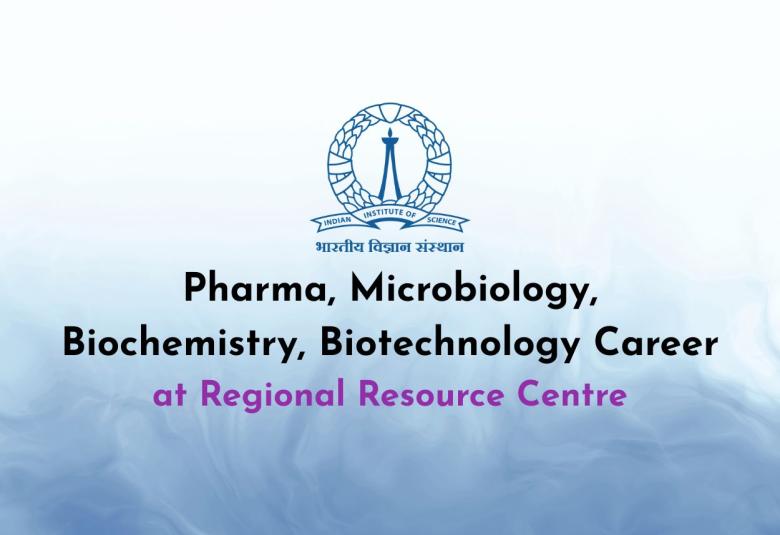 Pharma, Microbiology, Biochemistry, Biotechnology Career at Regional Resource Centre, IISc