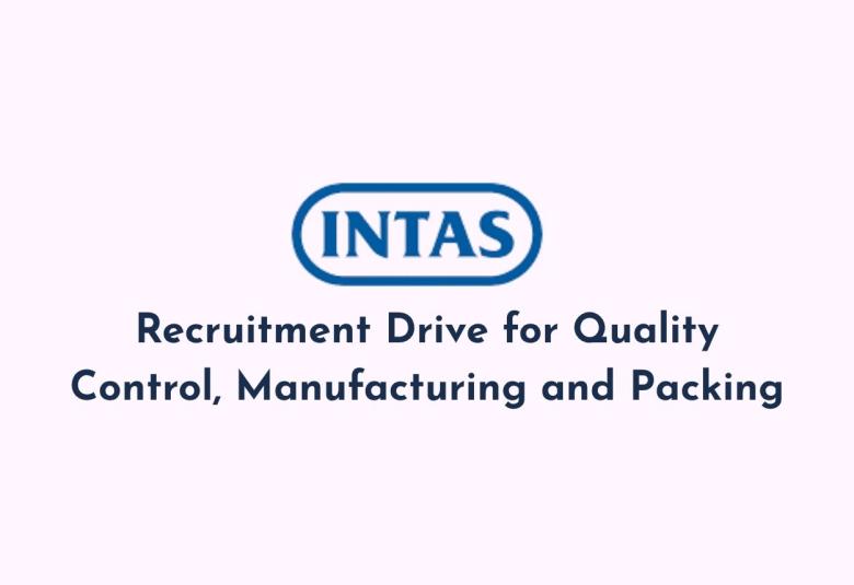 Recruitment Drive for Quality Control, Manufacturing and Packing at Intas Pharma