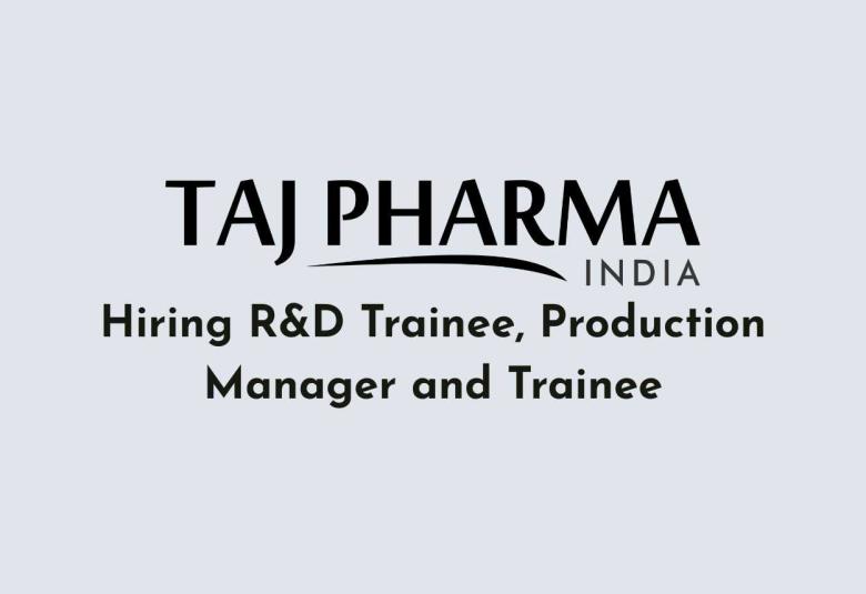 Taj Pharma Hiring R&D Trainee, Production Manager and Trainee