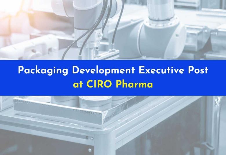 Work as Packaging Development Executive at CIRO Pharma