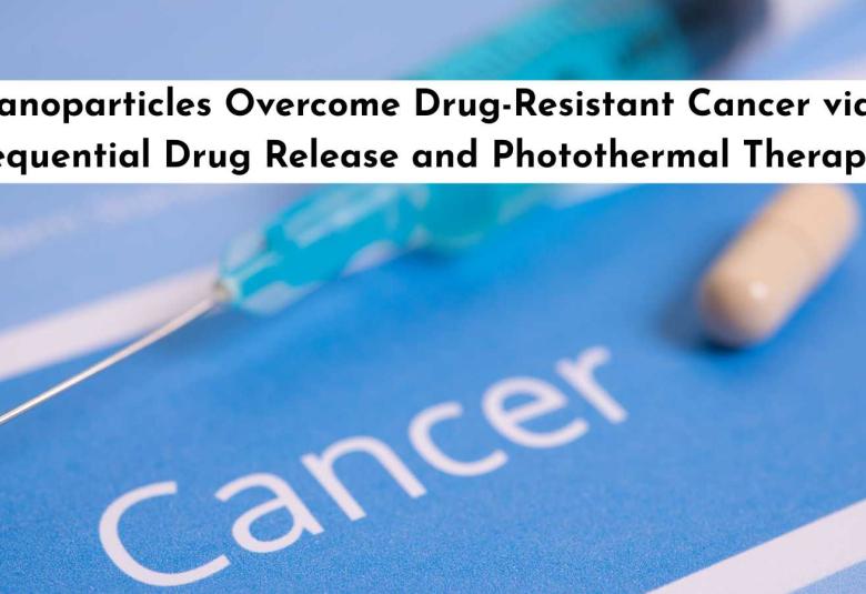 Nanoparticles Overcome Drug-Resistant Cancer via Sequential Drug Release and Photothermal Therapy