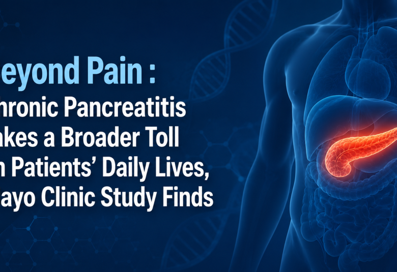 Beyond Pain : Chronic Pancreatitis Takes a Broader Toll on Patients’ Daily Lives, Mayo Clinic Study Finds