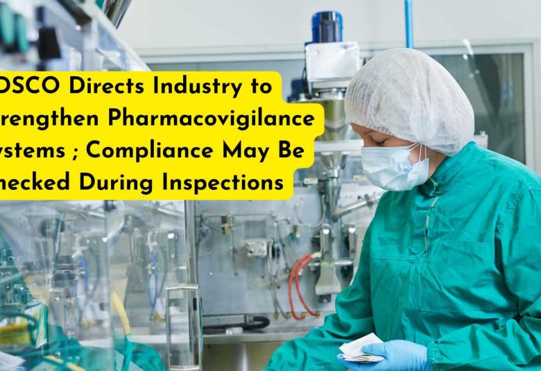 CDSCO Directs Industry to Strengthen Pharmacovigilance Systems ; Compliance May Be Checked During Inspections