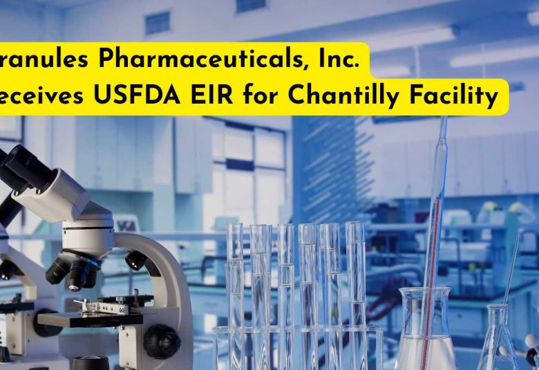 Granules Pharmaceuticals, Inc. Receives USFDA EIR for Chantilly Facility