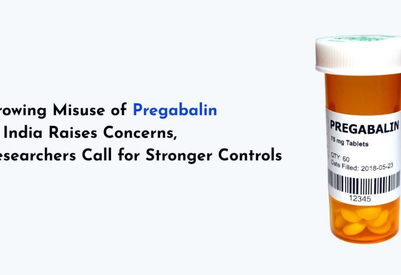 Growing Misuse of Pregabalin in India Raises Concerns, Researchers Call for Stronger Controls