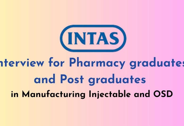 Interview for Pharmacy graduates and Post graduates in Manufacturing Injectable and OSD at Intas Pharma