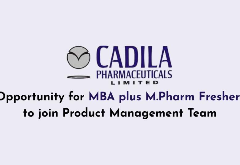 Opportunity for MBA plus M.Pharm Fresher to join Product Management Team at Cadila Pharma