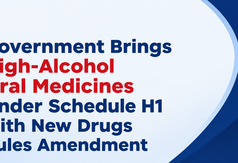 Government Brings High-Alcohol Oral Medicines Under Schedule H1 with New Drugs Rules Amendment