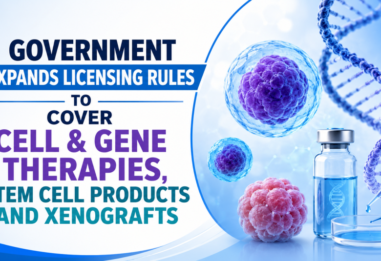 Government Expands licensing Rules to Cover Cell & Gene Therapies, Stem Cell Products and Xenografts