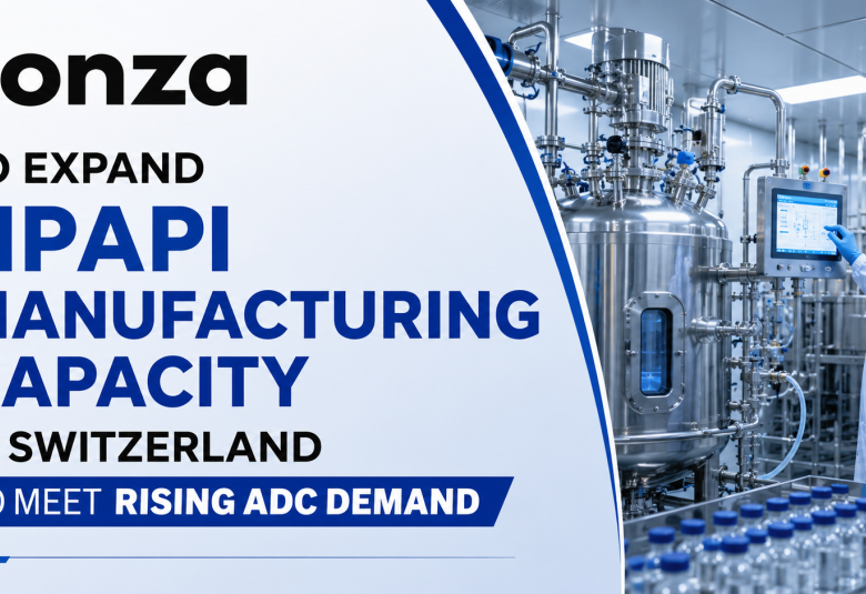 Lonza to Expand HPAPI Manufacturing Capacity in Switzerland to Meet Rising ADC Demand