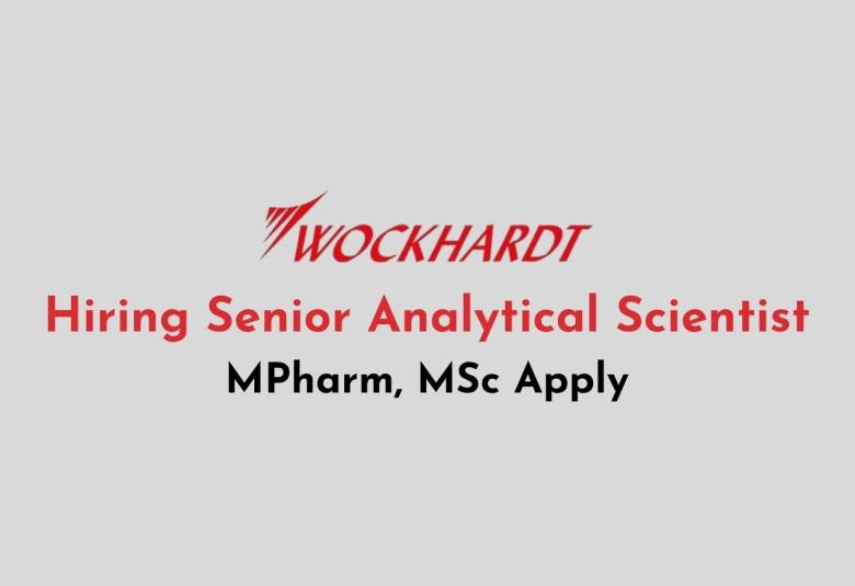 Wockhardt Ltd Hiring Senior Analytical Scientist