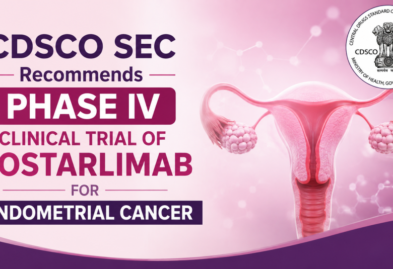 CDSCO SEC Recommends Phase IV Clinical Trial of Dostarlimab for Endometrial Cancer