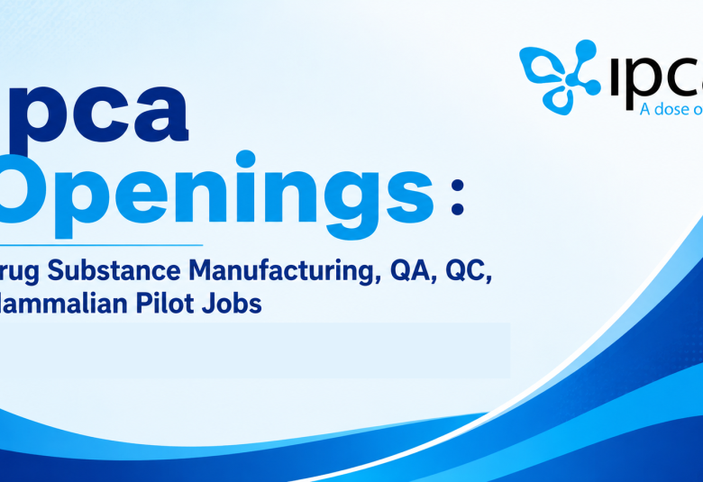 Ipca Openings : Drug Substance Manufacturing, QA, QC, Mammalian Pilot Jobs