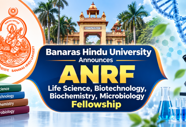 Banaras Hindu University Announces ANRF Life Science, Biotechnology, Biochemistry, Microbiology Fellowship