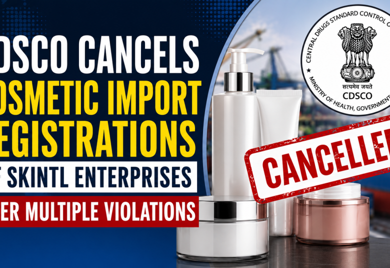 CDSCO Cancels Cosmetic Import Registrations of Skintl Enterprises Over Multiple Violations