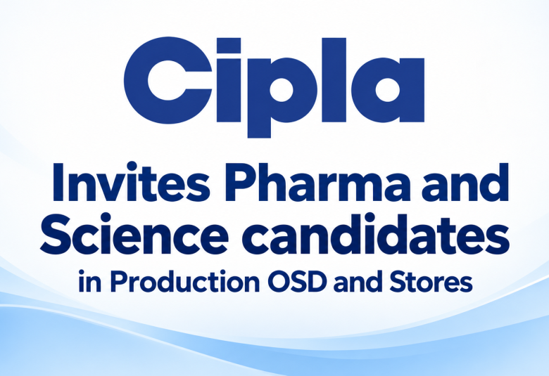 Cipla Ltd. Invites Pharma and Science candidates in Production OSD and Stores