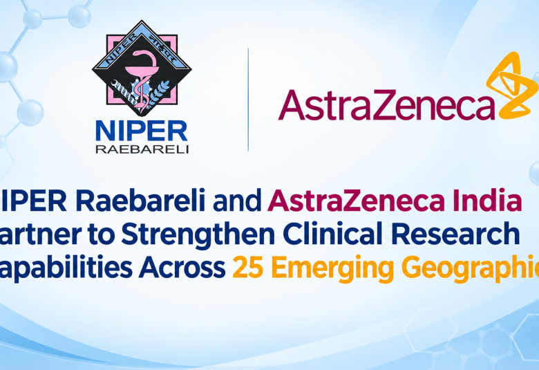 NIPER Raebareli and AstraZeneca India Partner to Strengthen Clinical Research Capabilities Across 25 Emerging Geographies