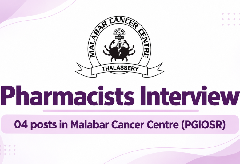 Pharmacists Interview : 04 posts in Malabar Cancer Centre (PGIOSR)