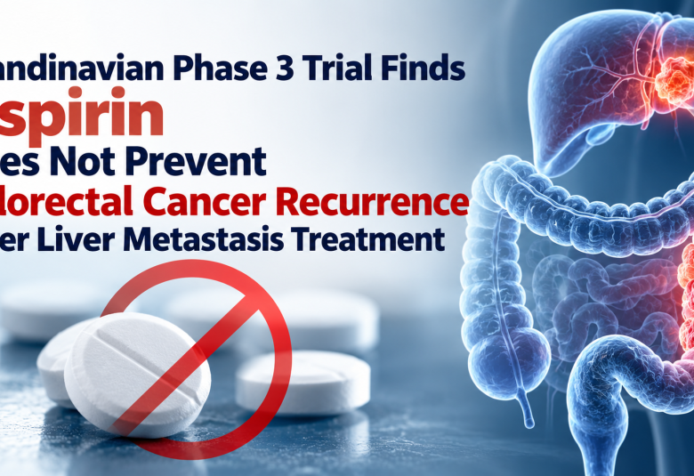 Scandinavian Phase 3 Trial Finds Aspirin Does Not Prevent Colorectal Cancer Recurrence After Liver Metastasis Treatment