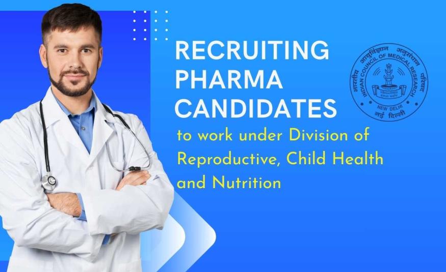 ICMR Recruiting Pharma candidates to work under Division of Reproductive, Child Health and Nutrition