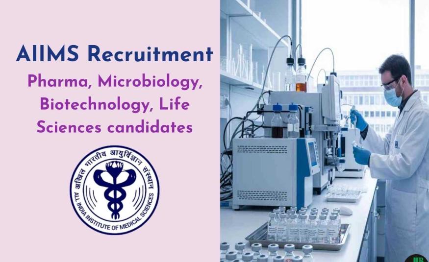 AIIMS invites application from Microbiology, Biotechnology, Life Sciences and Pharmacology candidates