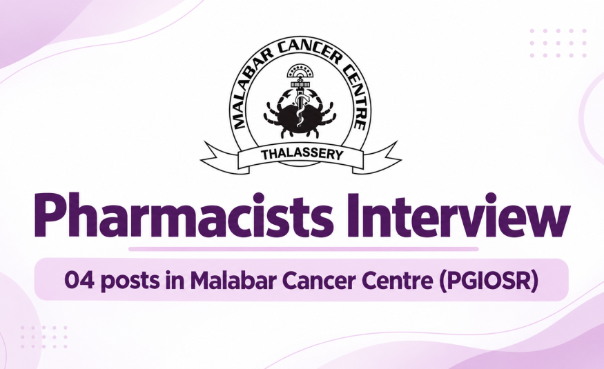Pharmacists Interview : 04 posts in Malabar Cancer Centre (PGIOSR)