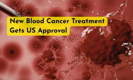 New Blood Cancer Treatment Gets US Approval