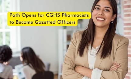 Path Opens for CGHS Pharmacists to Become Gazetted Officers