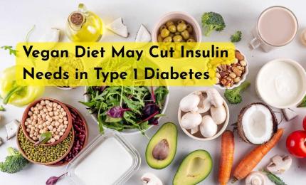 Vegan Diet May Cut Insulin Needs in Type 1 Diabetes