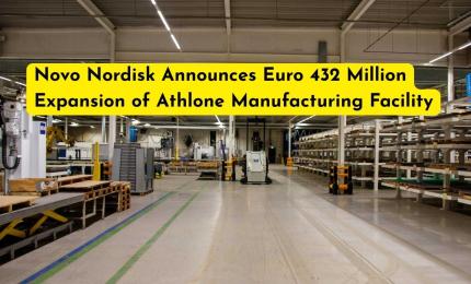 Novo Nordisk Announces Euro 432 Million Expansion of Athlone Manufacturing Facility