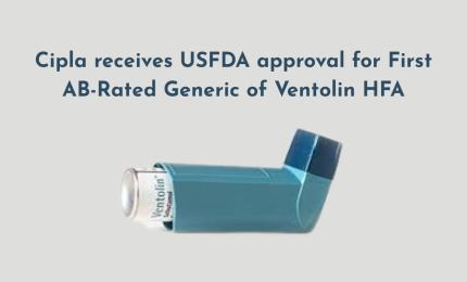 Cipla receives USFDA approval for First AB-Rated Generic of Ventolin HFA
