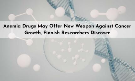Anemia Drugs May Offer New Weapon Against Cancer Growth, Finnish Researchers Discover